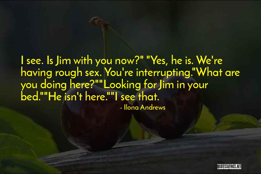 Now That You Are Here Quotes By Ilona Andrews Now That You Are Here Quotes By Ilona Andrews