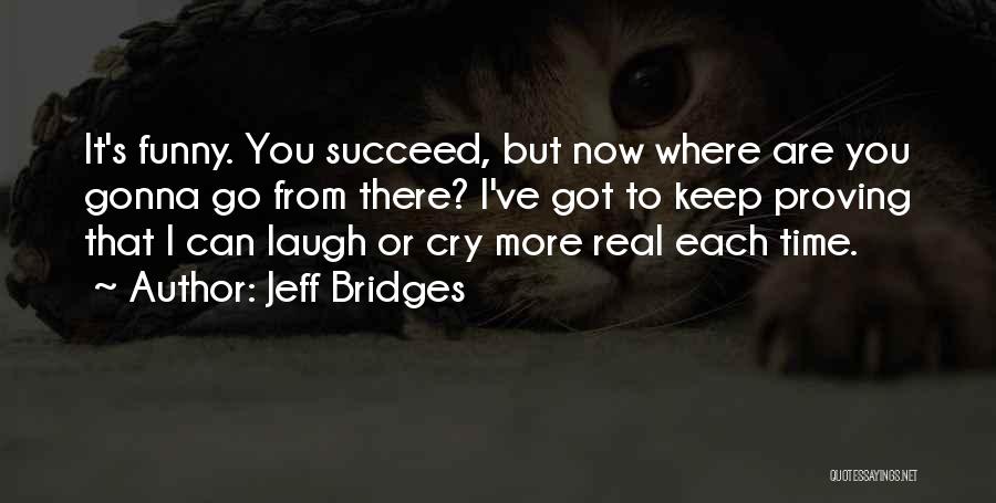 Now That's Funny Quotes By Jeff Bridges