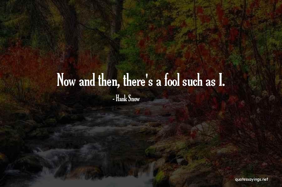 Now & Then Quotes By Hank Snow Now & Then Quotes By Hank Snow