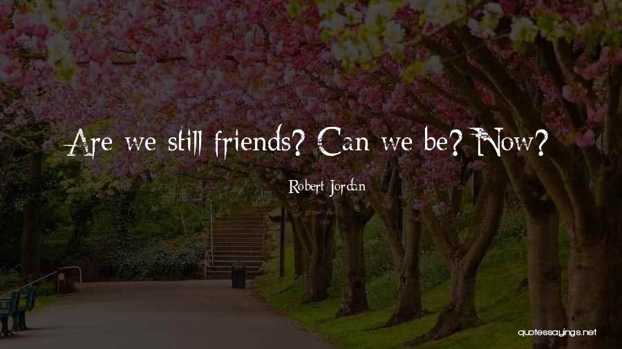 Now We Are Friends Quotes By Robert Jordan Now We Are Friends Quotes By Robert Jordan