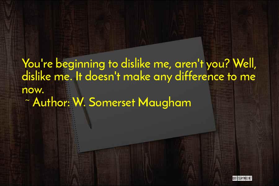 Now You Hate Me Quotes By W. Somerset Maugham