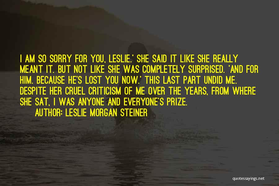 Now You Lost Me Quotes By Leslie Morgan Steiner