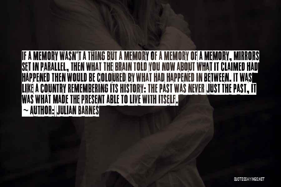 Now You're Just A Memory Quotes By Julian Barnes