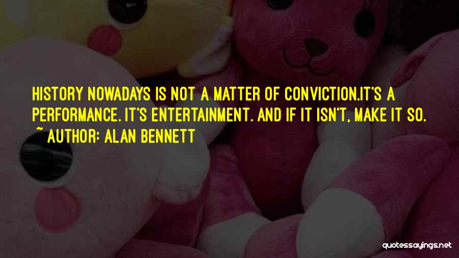 Nowadays Quotes By Alan Bennett