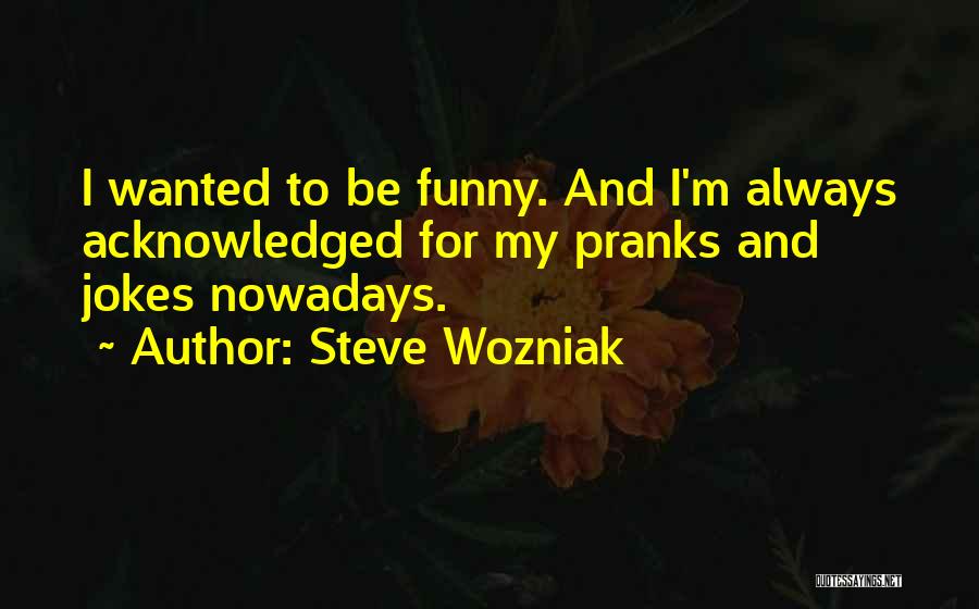 Nowadays Quotes By Steve Wozniak
