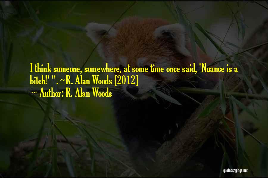 Nuance Quotes By R. Alan Woods