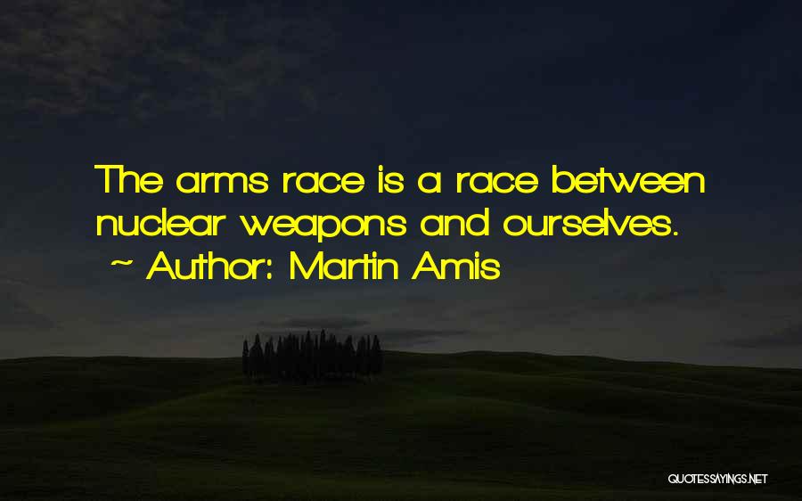 Nuclear Arms Race Quotes By Martin Amis