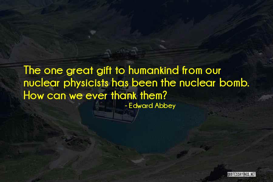 Nuclear Bombs Quotes By Edward Abbey Nuclear Bombs Quotes By Edward Abbey