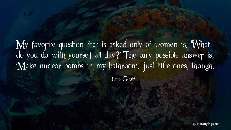 Nuclear Bombs Quotes By Lois Gould Nuclear Bombs Quotes By Lois Gould