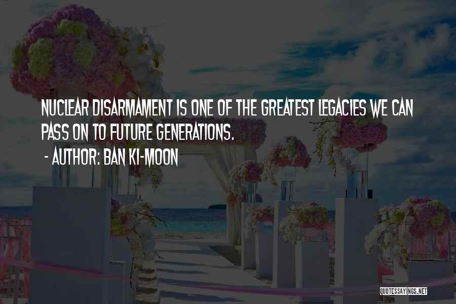 Nuclear Disarmament Quotes By Ban Ki-moon