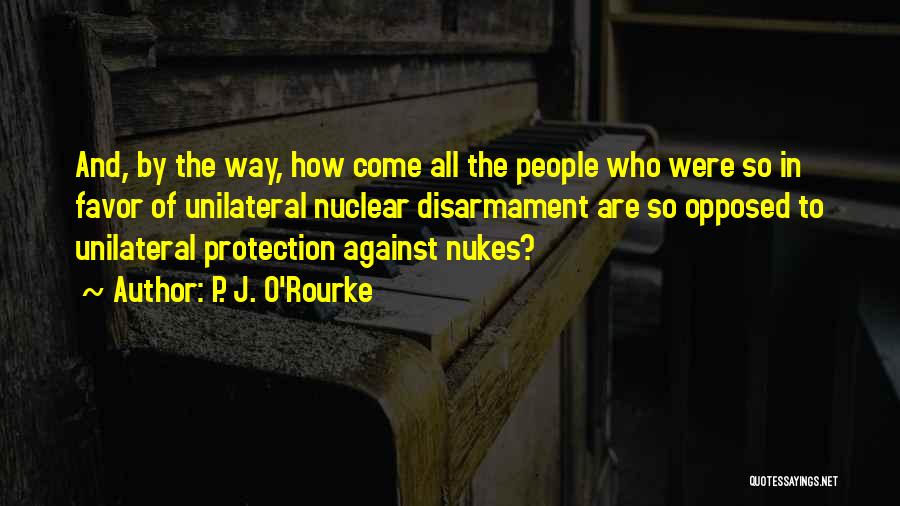Nuclear Disarmament Quotes By P. J. O'Rourke