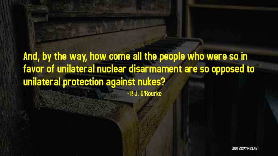 Nuclear Disarmament Quotes By P. J. O'Rourke