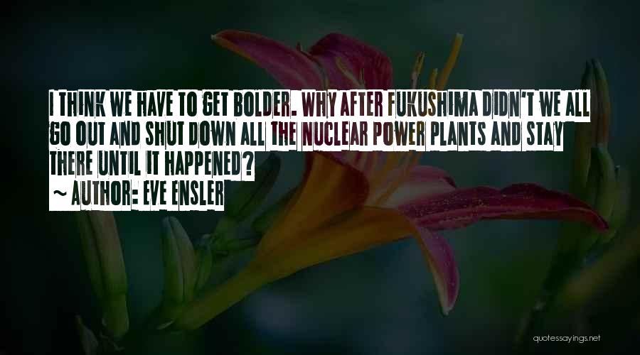 Nuclear Power Plants Quotes By Eve Ensler