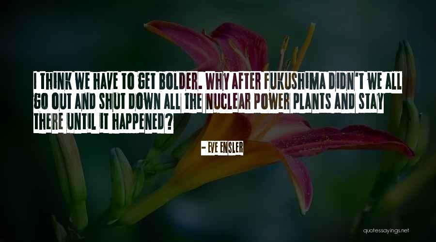 Nuclear Power Plants Quotes By Eve Ensler