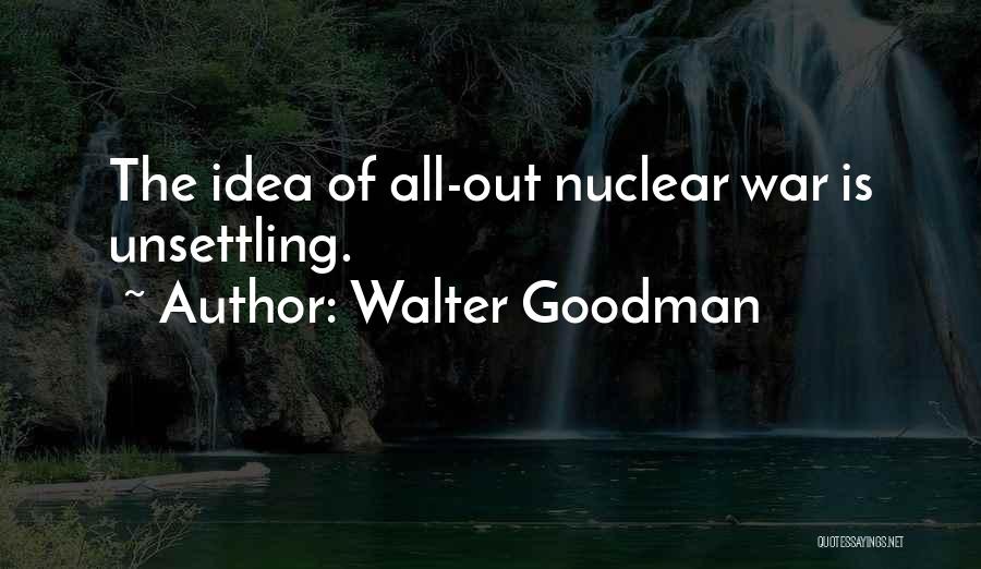 Nuclear War Quotes By Walter Goodman