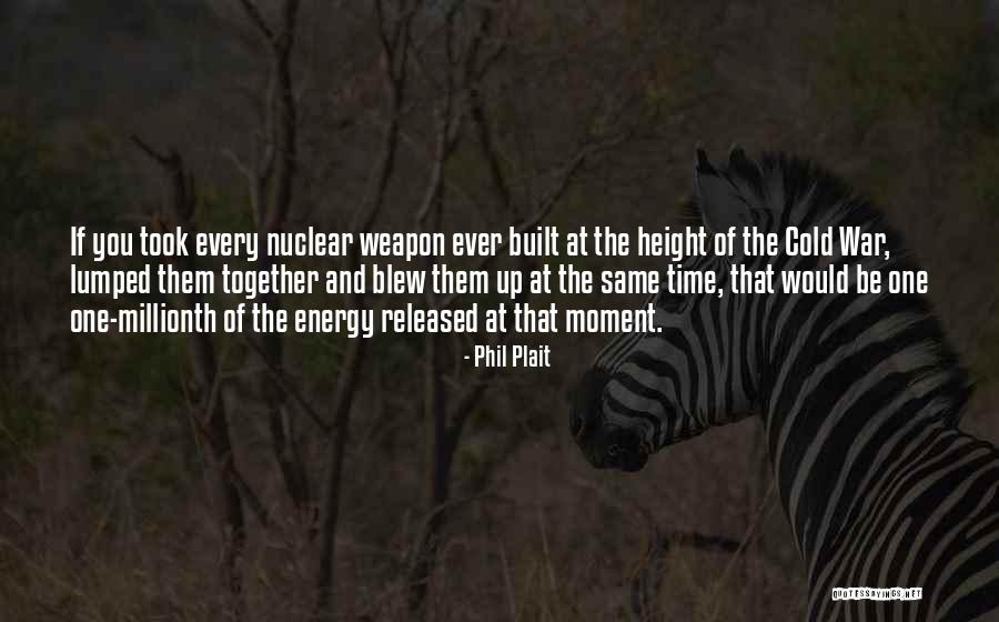 Nuclear Weapon Quotes By Phil Plait