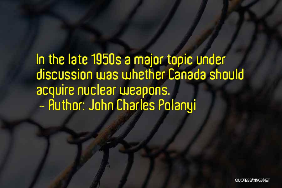 Nuclear Weapons Quotes By John Charles Polanyi