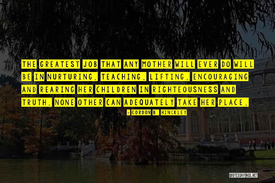 Nurturing Mother Quotes By Gordon B. Hinckley Nurturing Mother Quotes By Gordon B. Hinckley