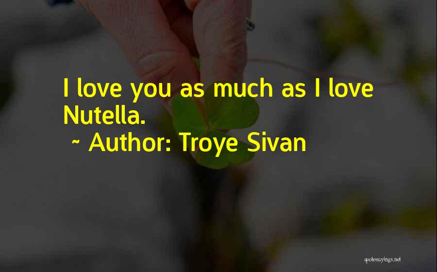 Nutella Love Quotes By Troye Sivan