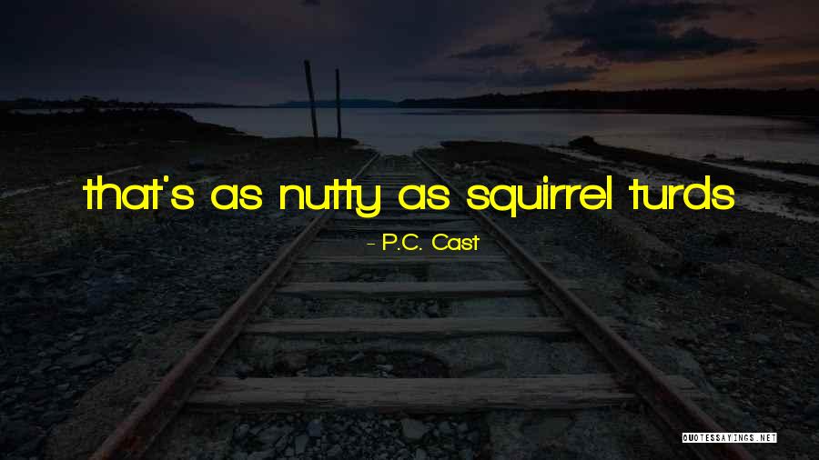 Nutty Squirrel Quotes By P.C. Cast Nutty Squirrel Quotes By P.C. Cast