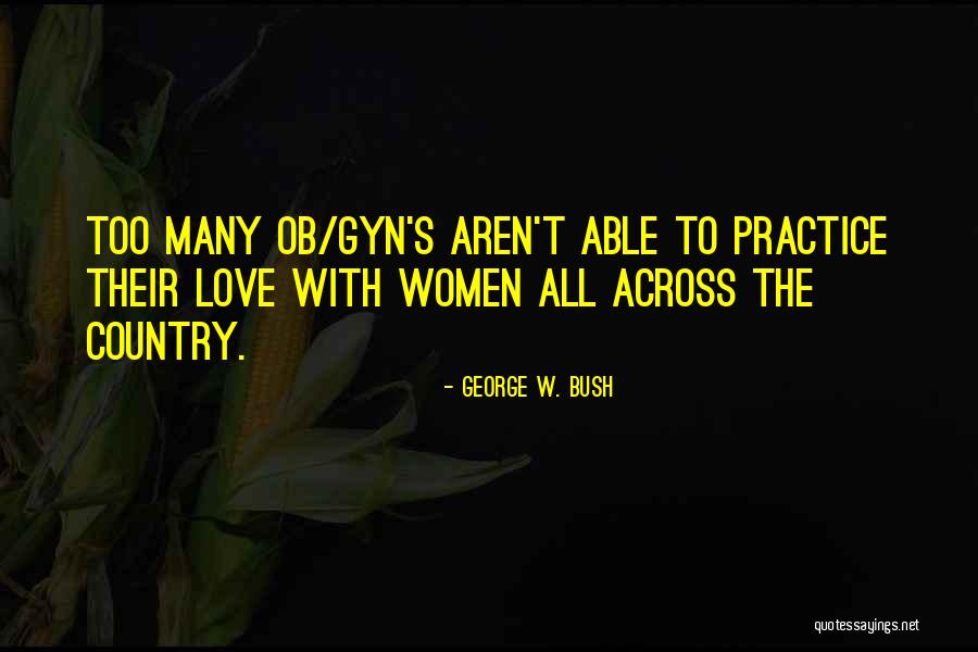 Ob Gyn Doctor Quotes By George W. Bush Ob Gyn Doctor Quotes By George W. Bush
