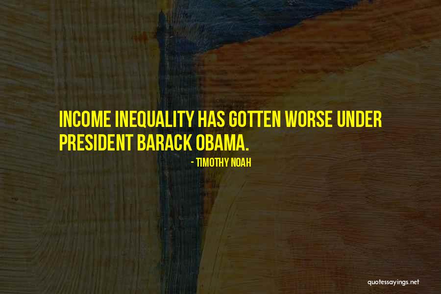 Obama Income Inequality Quotes By Timothy Noah
