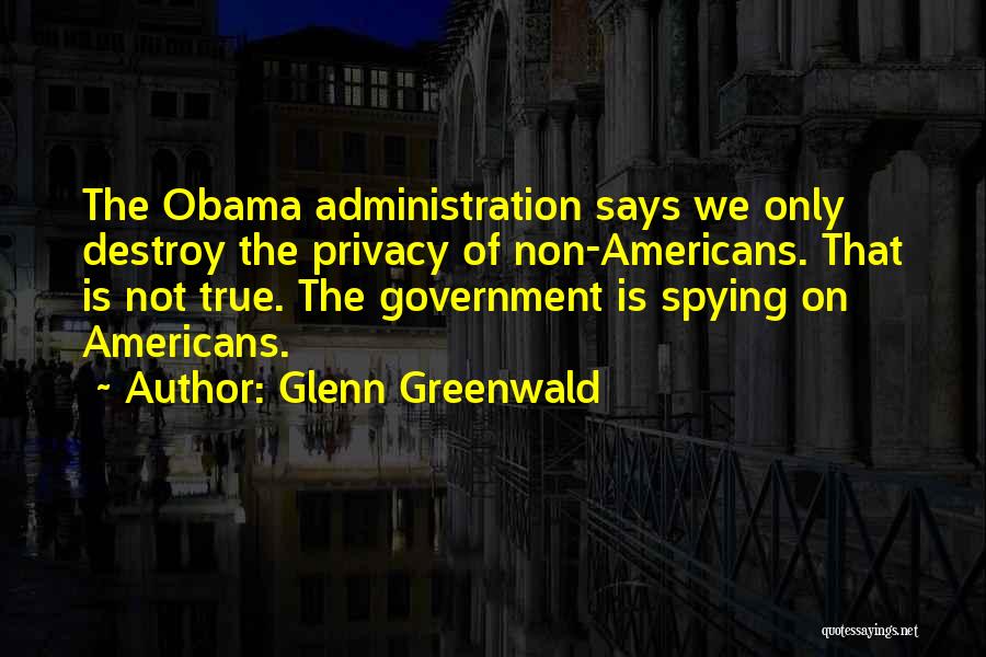 Obama Spying Quotes By Glenn Greenwald