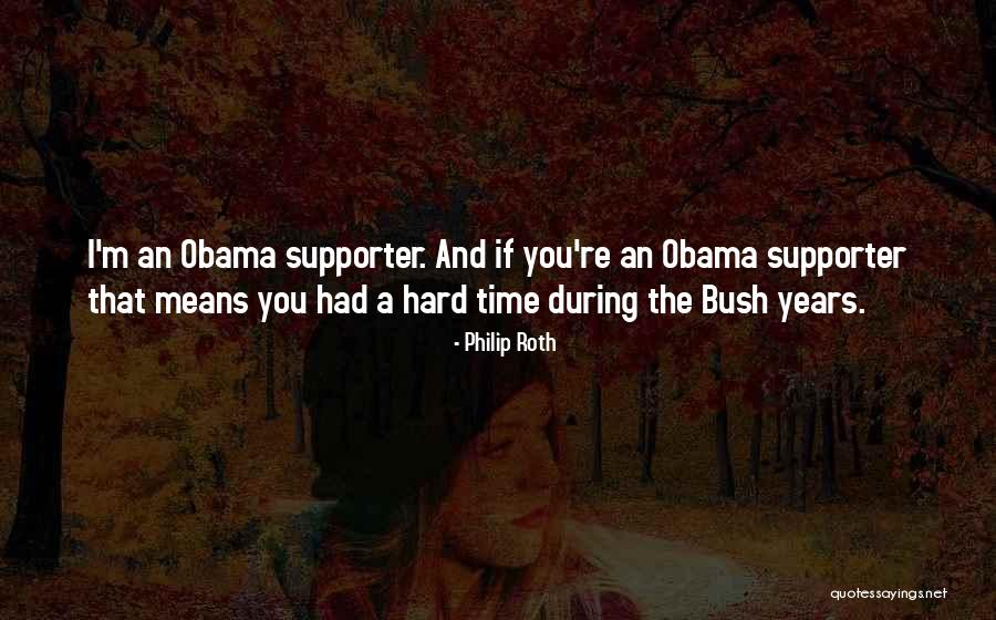 Obama Supporters Quotes By Philip Roth Obama Supporters Quotes By Philip Roth