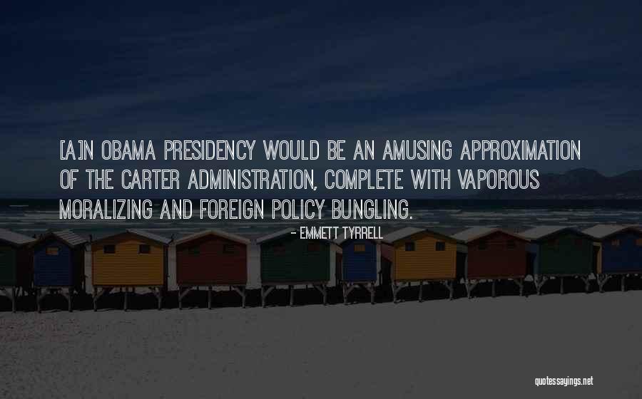 Obama's Presidency Quotes By Emmett Tyrrell Obama's Presidency Quotes By Emmett Tyrrell