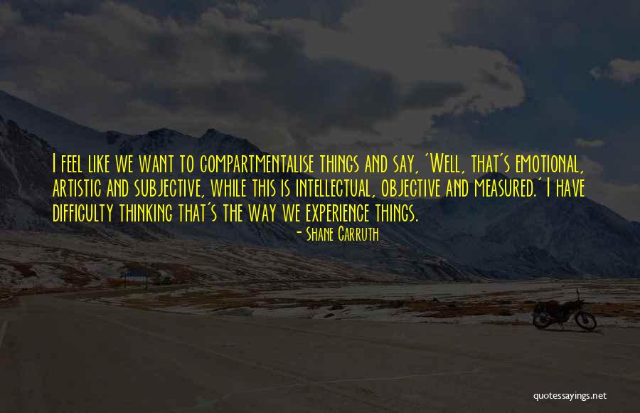 Objective And Subjective Quotes By Shane Carruth Objective And Subjective Quotes By Shane Carruth