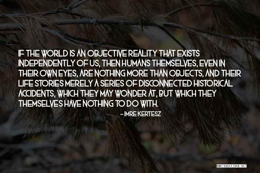 Objective Reality Quotes By Imre Kertesz Objective Reality Quotes By Imre Kertesz