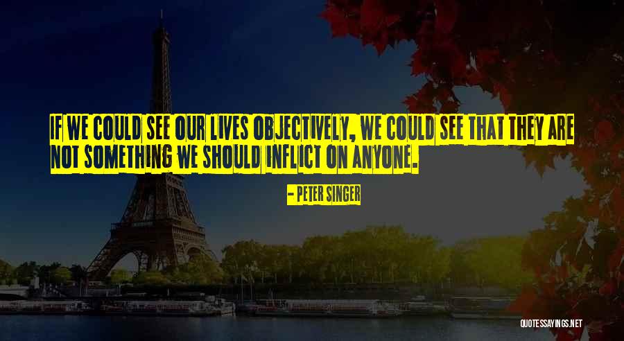 Objectively Quotes By Peter Singer Objectively Quotes By Peter Singer