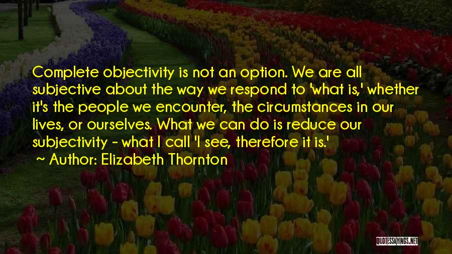 Objectivity And Subjectivity Quotes By Elizabeth Thornton