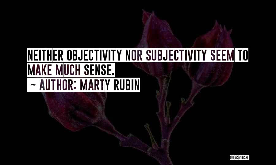 Objectivity And Subjectivity Quotes By Marty Rubin