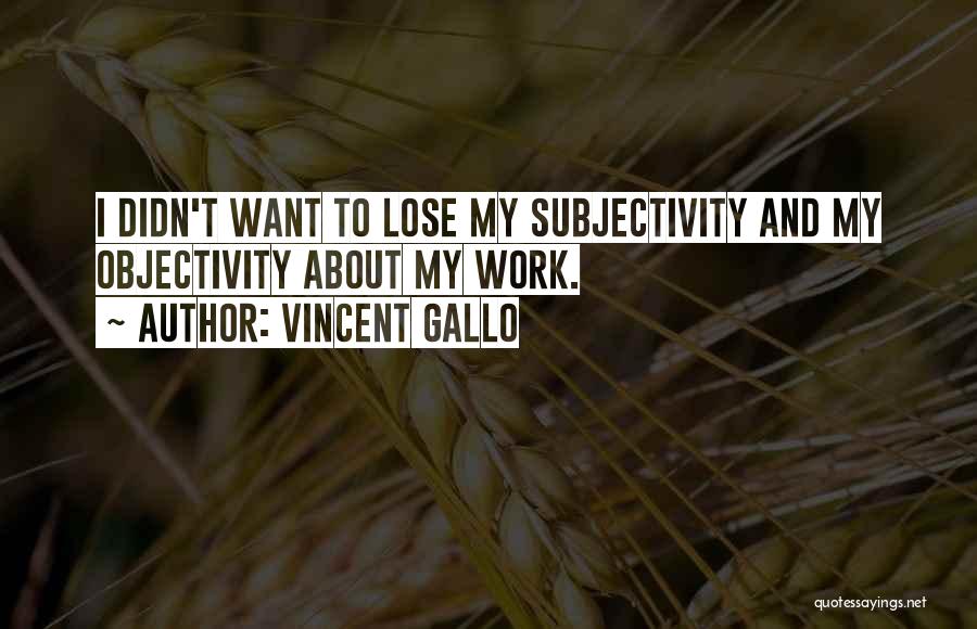 Objectivity And Subjectivity Quotes By Vincent Gallo