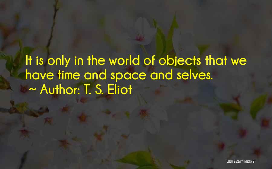Objects In Space Quotes By T. S. Eliot