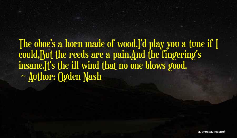 Oboe Reeds Quotes By Ogden Nash