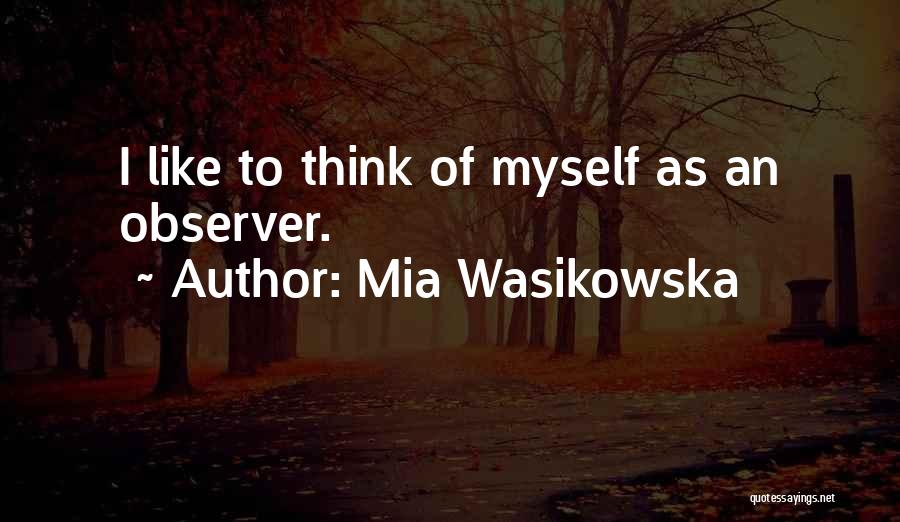 Observer Quotes By Mia Wasikowska