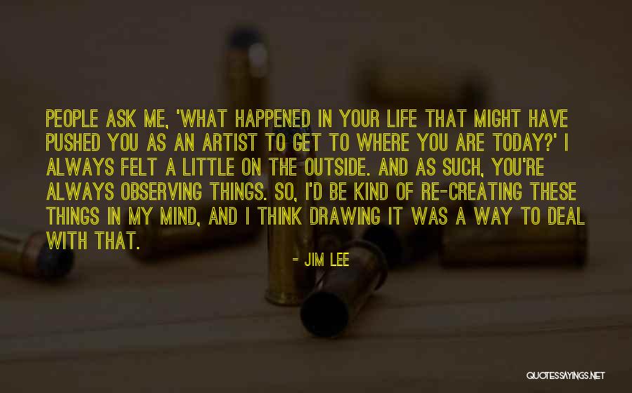 Observing Life Quotes By Jim Lee Observing Life Quotes By Jim Lee