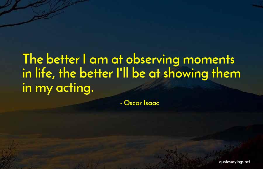 Observing Life Quotes By Oscar Isaac Observing Life Quotes By Oscar Isaac