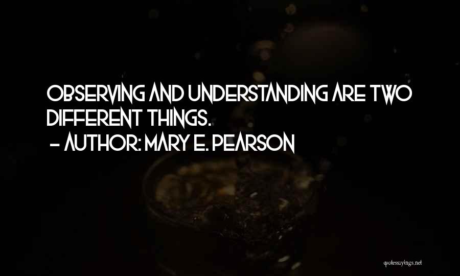 Observing Things Quotes By Mary E. Pearson