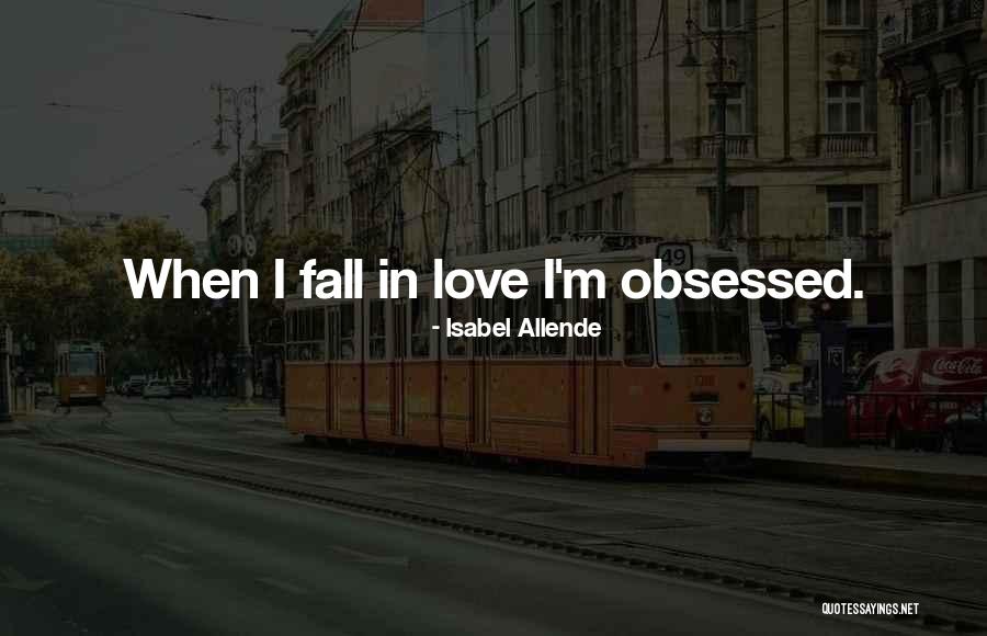Obsessed Love Quotes By Isabel Allende Obsessed Love Quotes By Isabel Allende