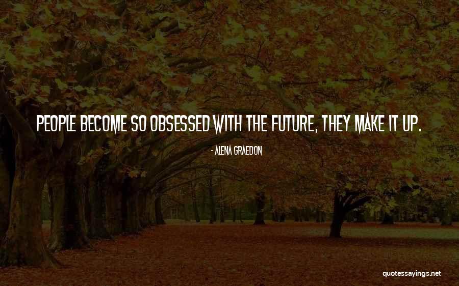 Obsessed People Quotes By Alena Graedon Obsessed People Quotes By Alena Graedon