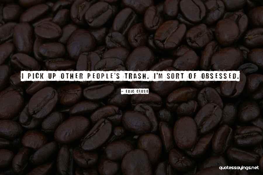Obsessed People Quotes By Eric Close Obsessed People Quotes By Eric Close