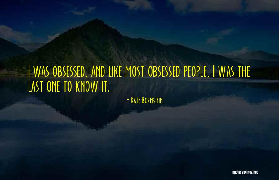 Obsessed People Quotes By Kate Bornstein Obsessed People Quotes By Kate Bornstein