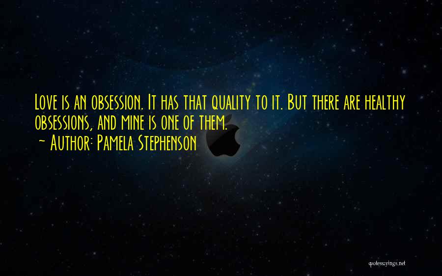 Obsession And Love Quotes By Pamela Stephenson