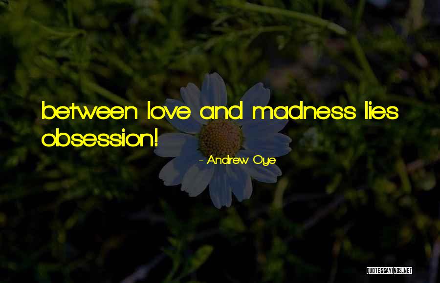 Obsession And Madness Quotes By Andrew Oye