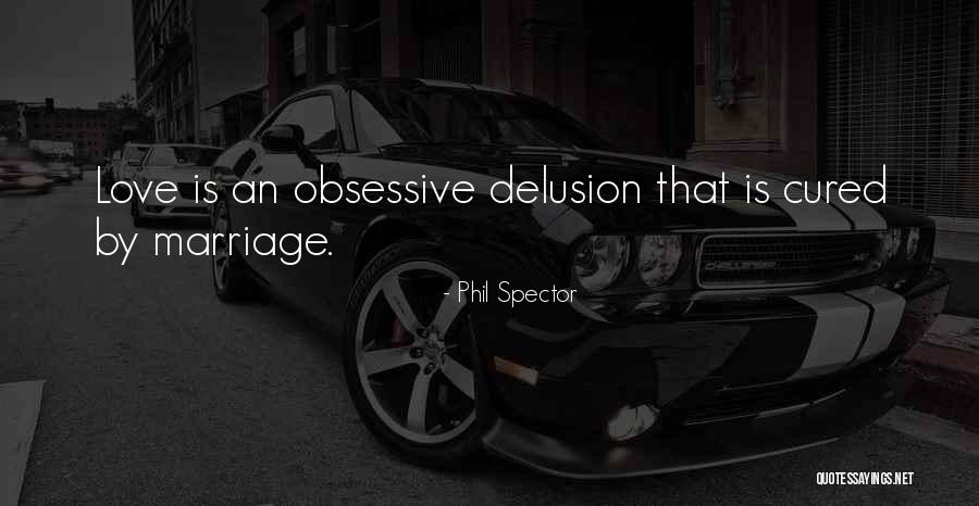 Obsessive Love Quotes By Phil Spector Obsessive Love Quotes By Phil Spector