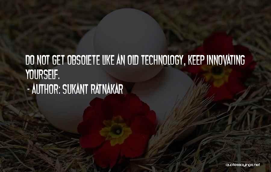 Obsolete Technology Quotes By Sukant Ratnakar