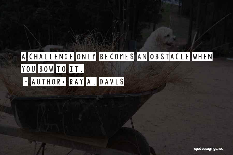 Obstacle Quotes By Ray A. Davis